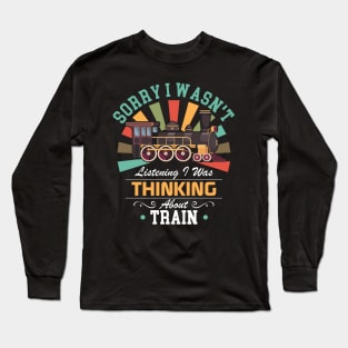 Train lovers Sorry I Wasn't Listening I Was Thinking About Train Long Sleeve T-Shirt